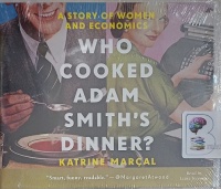 Who Cooked Adam Smith's Dinner? - A Story of Women and Economics written by Katrine Marcal performed by Laura Jennings on MP3 CD (Unabridged)